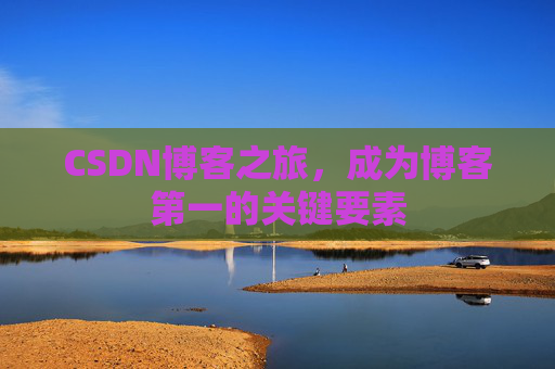 CSDN博客之旅，成为博客第一的关键要素